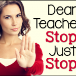 Dear Teachers, Stop. Just Stop