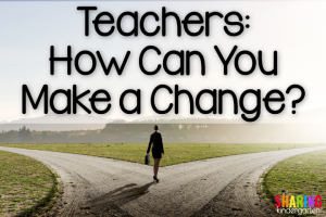 Teachers: How Can You Make a Change?
