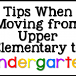 Tips When Moving from Upper Elementary to Kindergarten