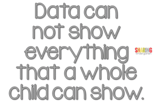 Data can not show everything that a whole child can show.