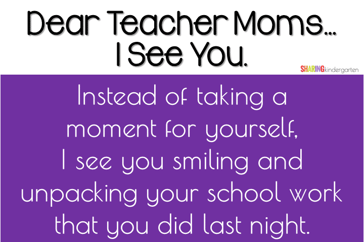 Instead of taking a moment for yourself, I see you smiling and unpacking your school work that you did last night as you prepare for your students.