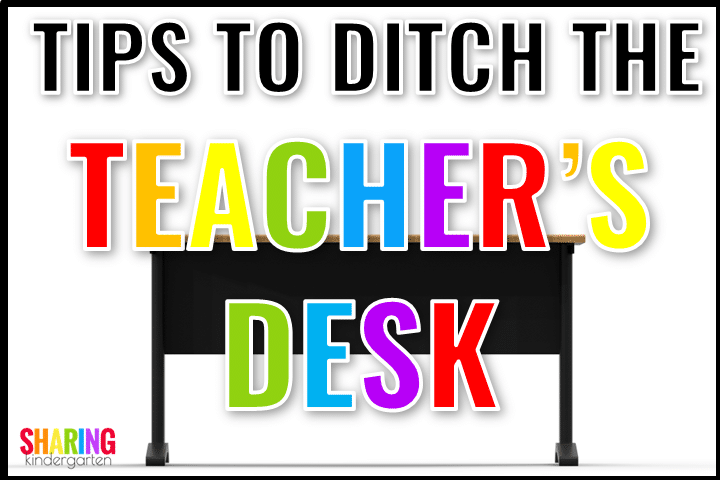 Tips to Ditch the Teacher's Desk in the Classroom